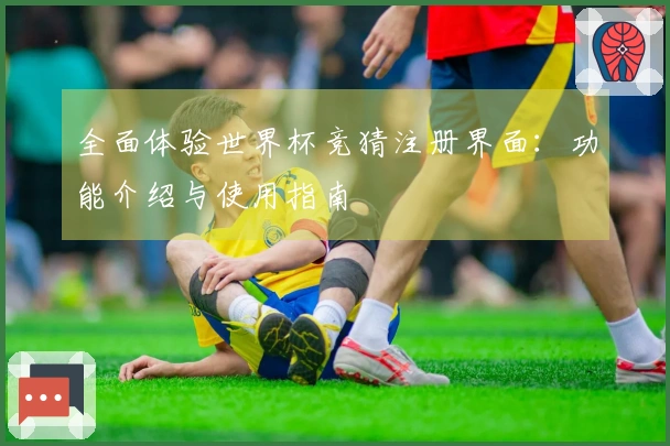 全面体验世界杯竞猜注册界面：功能介绍与使用指南