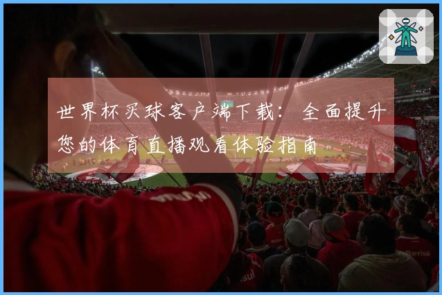 世界杯买球客户端下载：全面提升您的体育直播观看体验指南