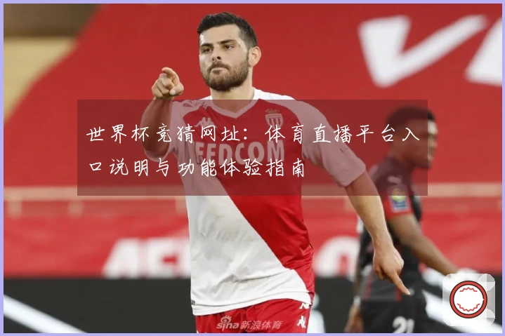 世界杯竞猜网址：体育直播平台入口说明与功能体验指南