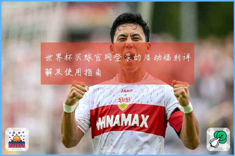 世界杯买球官网登录的活动福利详解及使用指南