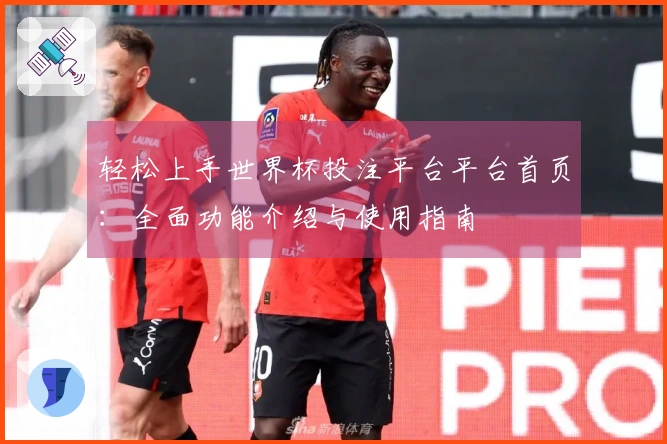 轻松上手世界杯投注平台平台首页：全面功能介绍与使用指南